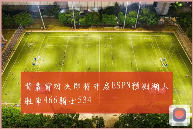 背靠背对决即将开启ESPN预测湖人胜率466骑士534