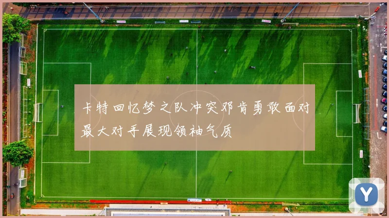 卡特回忆梦之队冲突邓肯勇敢面对最大对手展现领袖气质